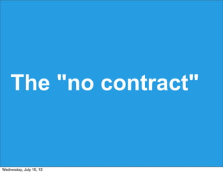 The "no contract"
Wednesday, July 10, 13
 