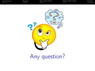 Introduction Regions MA-LSCh-CMA RMA-LSCh-CMA Results
Any question?
 