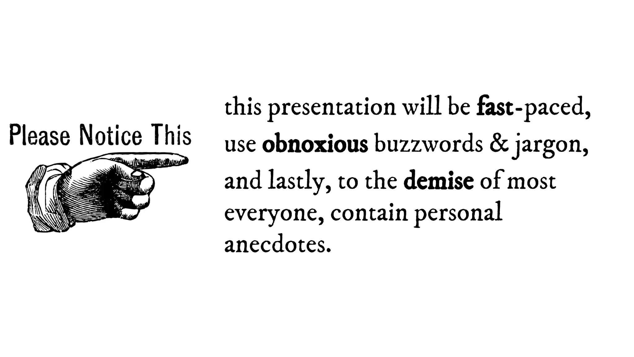 this presentation will be fast-paced,
use obnoxious buzzwords & jargon,
and lastly, to the demise of most
everyone, contain personal
anecdotes.
 