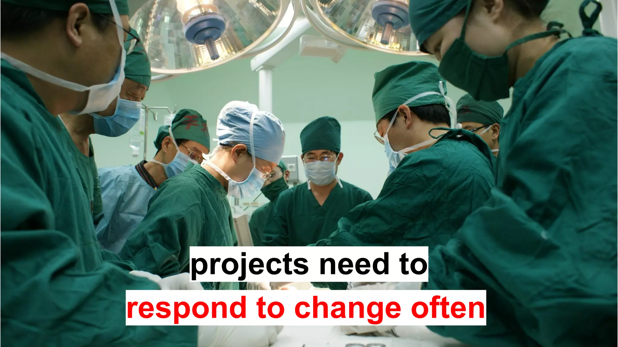 projects need to
respond to change often
 