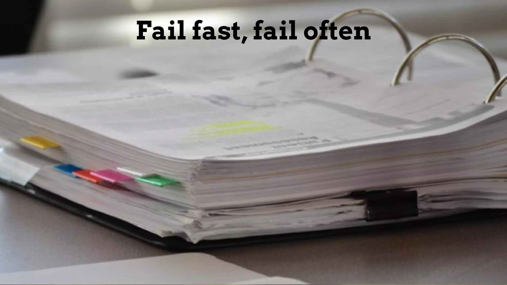 Fail fast, fail often
 