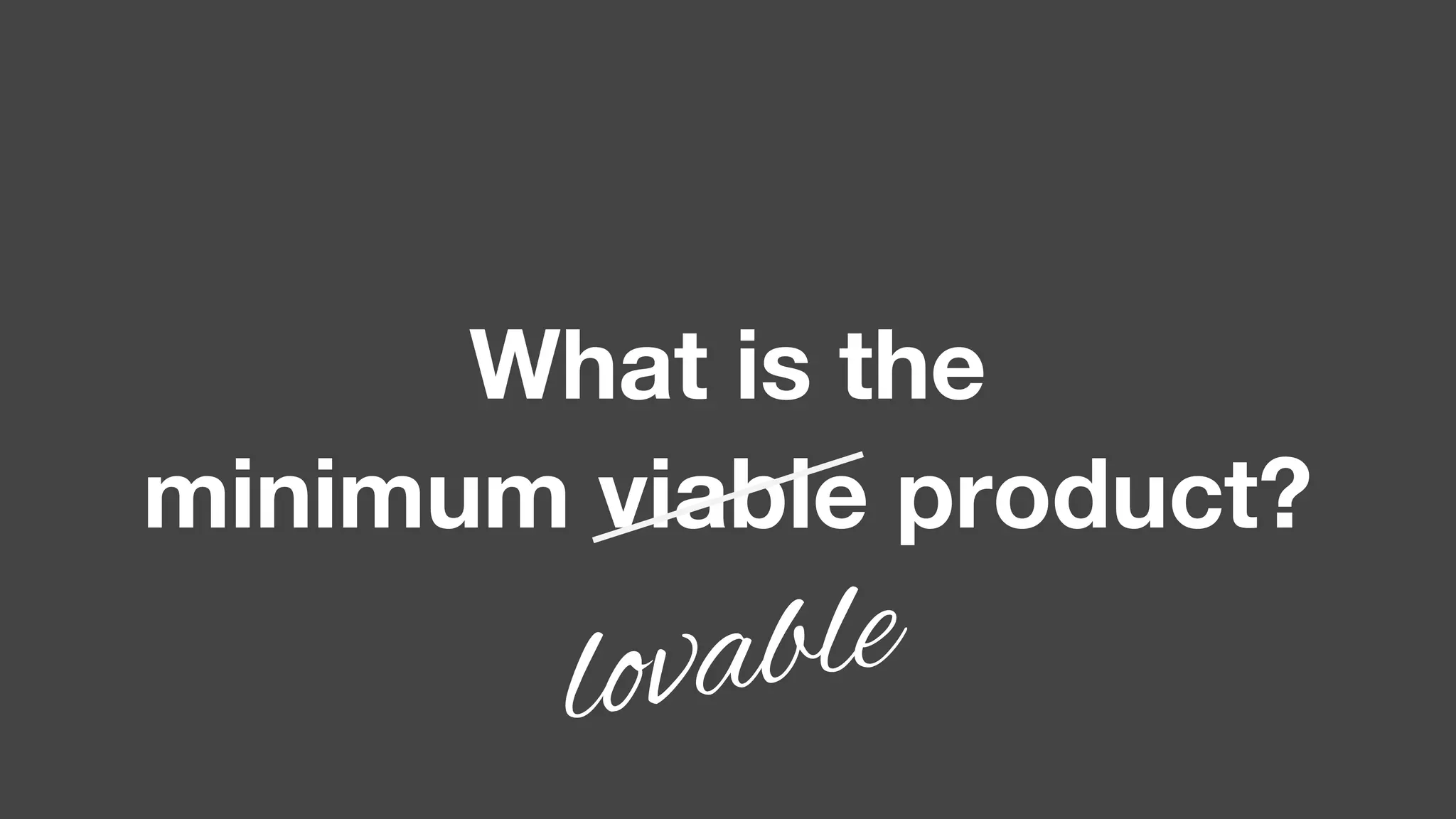 What is the
minimum viable product?
lovable
 