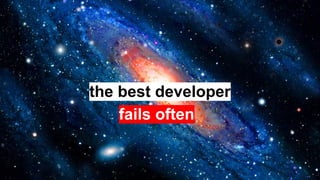 the best developer
fails often
 