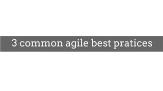 3 common agile best pratices
 
