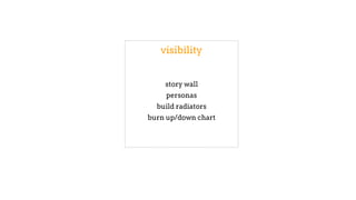 visibility
story wall
personas
build radiators
burn up/down chart
 
