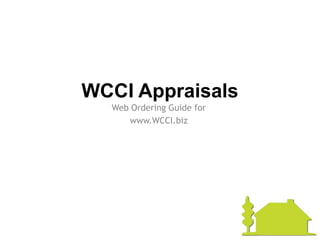 WCCI Appraisals
  Web Ordering Guide for
     www.WCCI.biz
 