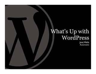 What’s Up with
   WordPress
          Jane Wells
          Automattic
 