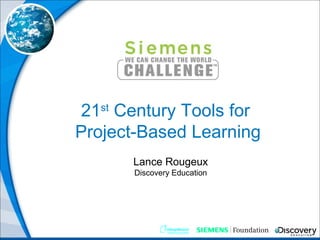 21st
Century Tools for
Project-Based Learning
Lance Rougeux
Discovery Education
 
