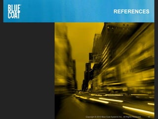 43Copyright © 2013 Blue Coat Systems Inc. All Rights Reserved. 43Copyright © 2013 Blue Coat Systems Inc. All Rights Reserved.
REFERENCES
 