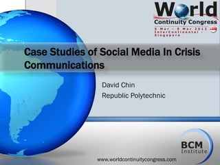 Case Studies of Social Media In Crisis
Communications
                David Chin
                Republic Polytechnic




               www.worldcontinuitycongress.com
 