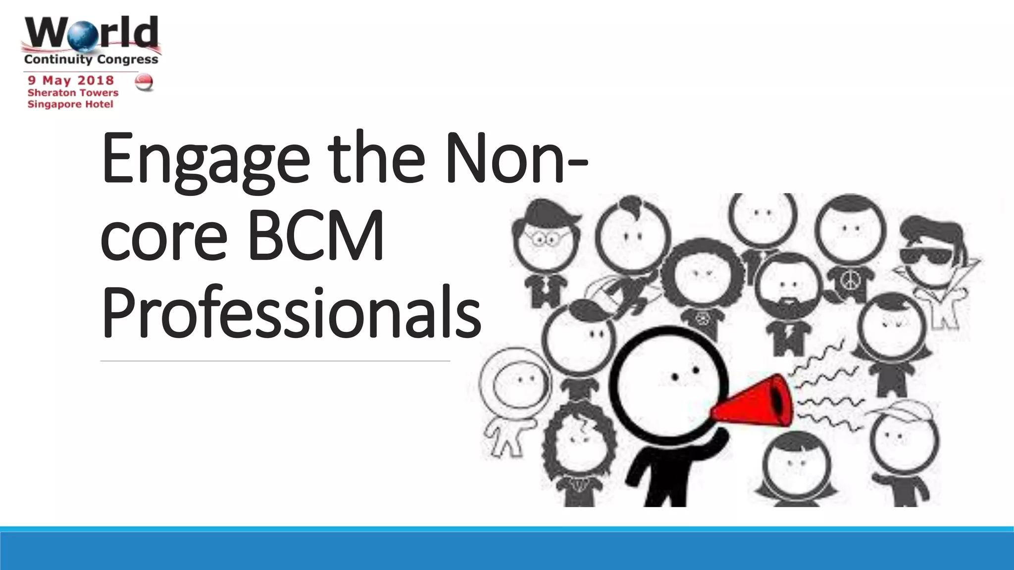 Engage the Non-
core BCM
Professionals
 