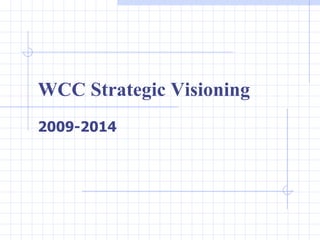 WCC Strategic Visioning 2009-2014 