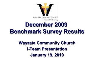December 2009  Benchmark Survey Results Wayzata Community Church I-Team Presentation January 19, 2010 