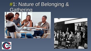 ##1: Nature of Belonging &1: Nature of Belonging &
GatheringGathering
 