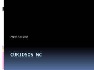CURIOSOS WC
Arpon Files 2017
 