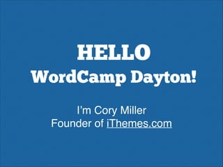 HELLO
WordCamp Dayton!
I’m Cory Miller!
Founder of iThemes.com

 