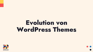 Evolution von
WordPress Themes
 