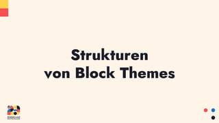 Strukturen
von Block Themes
 