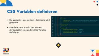CSS Variablen definieren
• Die Variable --wp—custom—deinname wird
generiert
• Ebenfalls kann man in den Werten
der Variablen eine andere CSS-Variable
definieren
 
