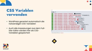 CSS Variablen
verwenden
• WordPress generiert automatisch die
notwendigen CSS-Variablen
• Auch alle Anpassungen aus dem Full-
Site-Editor werden hier als CSS-
Variablen gespeichert
 