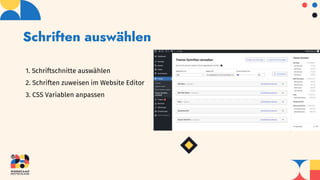 Schriften auswählen
1. Schriftschnitte auswählen
2. Schriften zuweisen im Website Editor
3. CSS Variablen anpassen
 