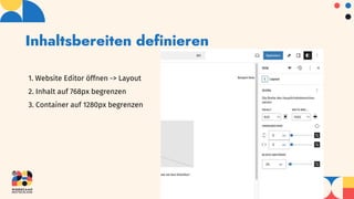 Inhaltsbereiten definieren
1. Website Editor öffnen -> Layout
2. Inhalt auf 768px begrenzen
3. Container auf 1280px begrenzen
 