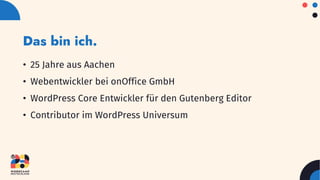 • 25 Jahre aus Aachen
• Webentwickler bei onOffice GmbH
• WordPress Core Entwickler für den Gutenberg Editor
• Contributor im WordPress Universum
Das bin ich.
 