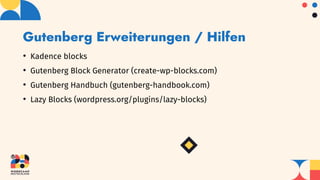 Gutenberg Erweiterungen / Hilfen
• Kadence blocks
• Gutenberg Block Generator (create-wp-blocks.com)
• Gutenberg Handbuch (gutenberg-handbook.com)
• Lazy Blocks (wordpress.org/plugins/lazy-blocks)
 