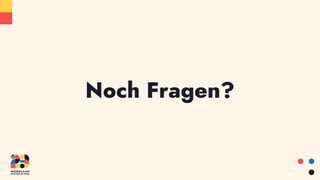 Noch Fragen?
 