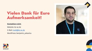 Vielen Dank für Eure
Aufmerksamkeit!
Kontaktiere mich:
Website: bz-ac.de
E-Mail: mail@bz-ac.de
WordPress: benjamin_zekavica
 