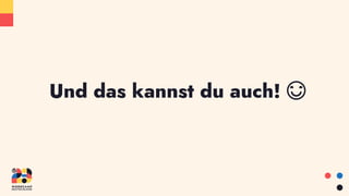 Und das kannst du auch! 😊
 