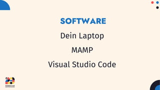 SOFTWARE
Dein Laptop
MAMP
Visual Studio Code
 