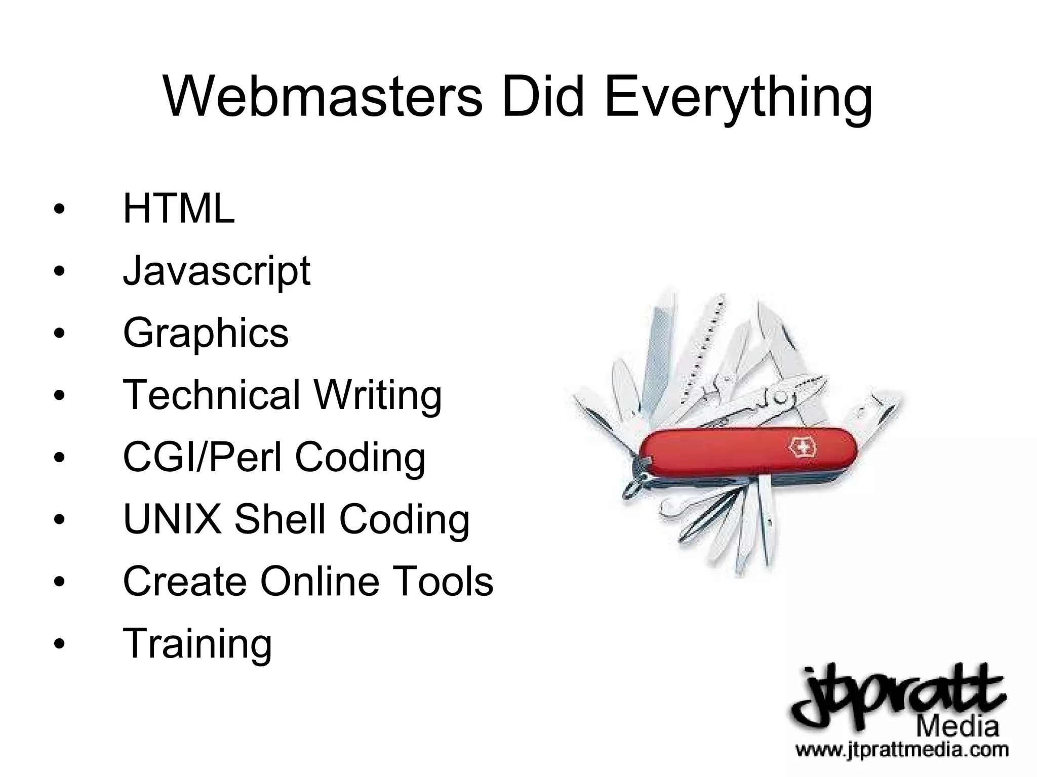 Webmasters Did Everything HTML Javascript Graphics Technical Writing CGI/Perl Coding UNIX Shell Coding Create Online Tools Training 