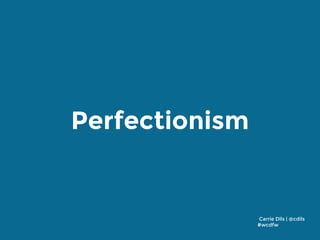 Perfectionism
Carrie Dils | @cdils
#wcdfw
 
