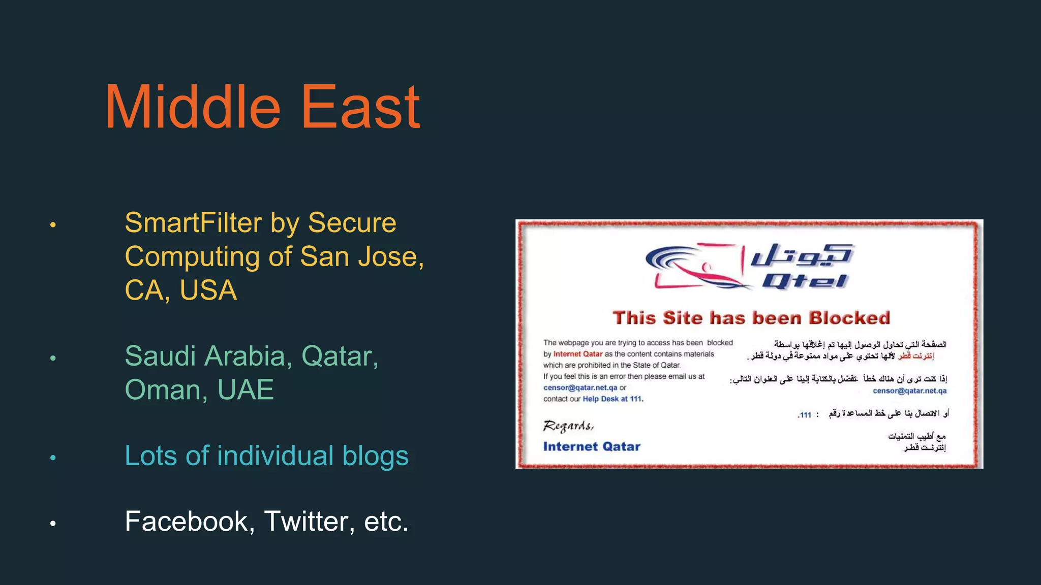 Middle East
• SmartFilter by Secure
Computing of San Jose,
CA, USA
• Saudi Arabia, Qatar,
Oman, UAE
• Lots of individual blogs
• Facebook, Twitter, etc.
 