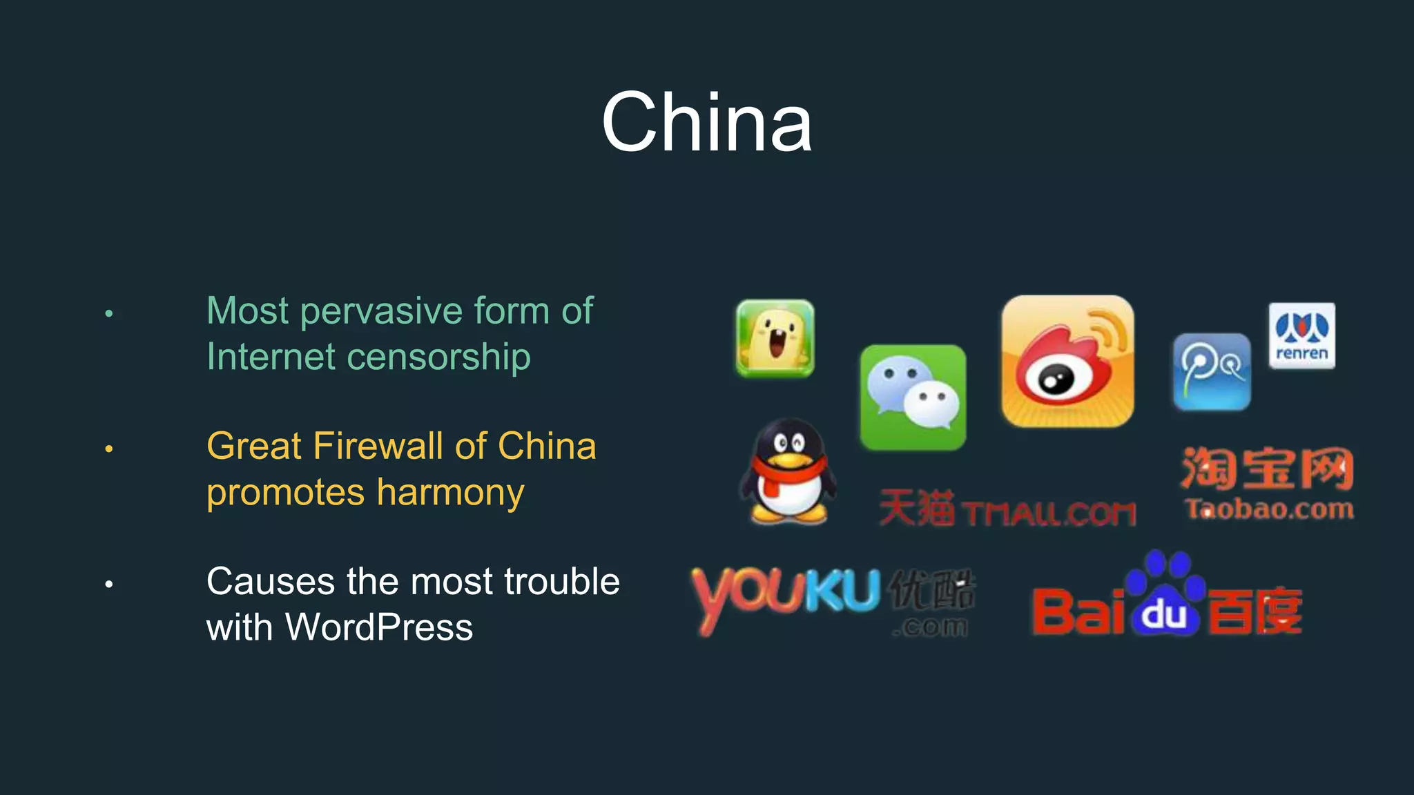 China
• Most pervasive form of
Internet censorship
• Great Firewall of China
promotes harmony
• Causes the most trouble
with WordPress
 