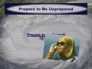© SJul 2007 21 WCDM 2007
• Augment conventional preparedness
• Prepare responders and response organizations
to leverage available resourcesleverage available resources
– People
– Supplies
Prepare to Be Scared!Prepare to Be Scared!
Prepare to Be Unprepared
 