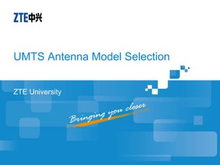 UMTS Antenna Model Selection
ZTE University
 