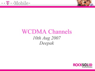 WCDMA Channels
10th Aug 2007
Deepak
 