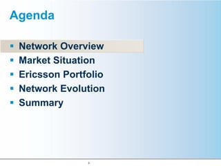 Agenda

 Network Overview
 Market Situation
 Ericsson Portfolio
 Network Evolution
 Summary




               2
 
