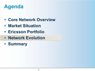 Agenda

 Core Network Overview
 Market Situation
 Ericsson Portfolio
 Network Evolution
 Summary




              28
 