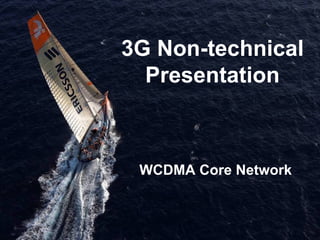 3G Non-technical
  Presentation



 WCDMA Core Network
 