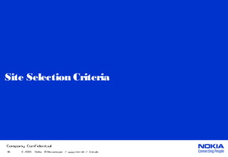 36 2005 Nokia© V1-Filename.ppt / yyyy-mm-dd / Initials
Company Confidential
Site Selection Criteria
 
