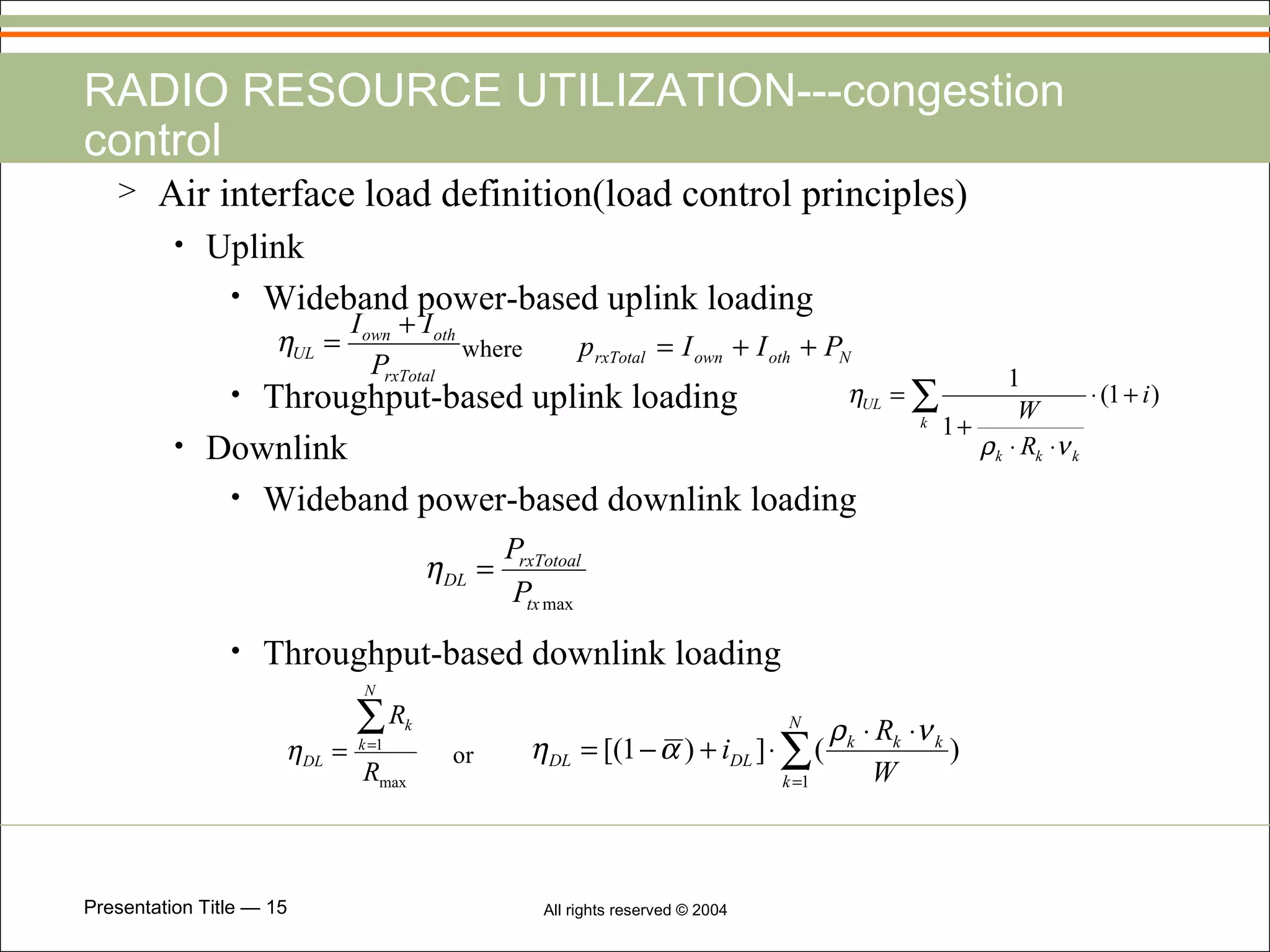 RADIO RESOURCE UTILIZATION---congestion control Air interface load definition(load control principles) Uplink Wideband power-based uplink loading where Throughput-based uplink loading Downlink Wideband power-based downlink loading Throughput-based downlink loading or  