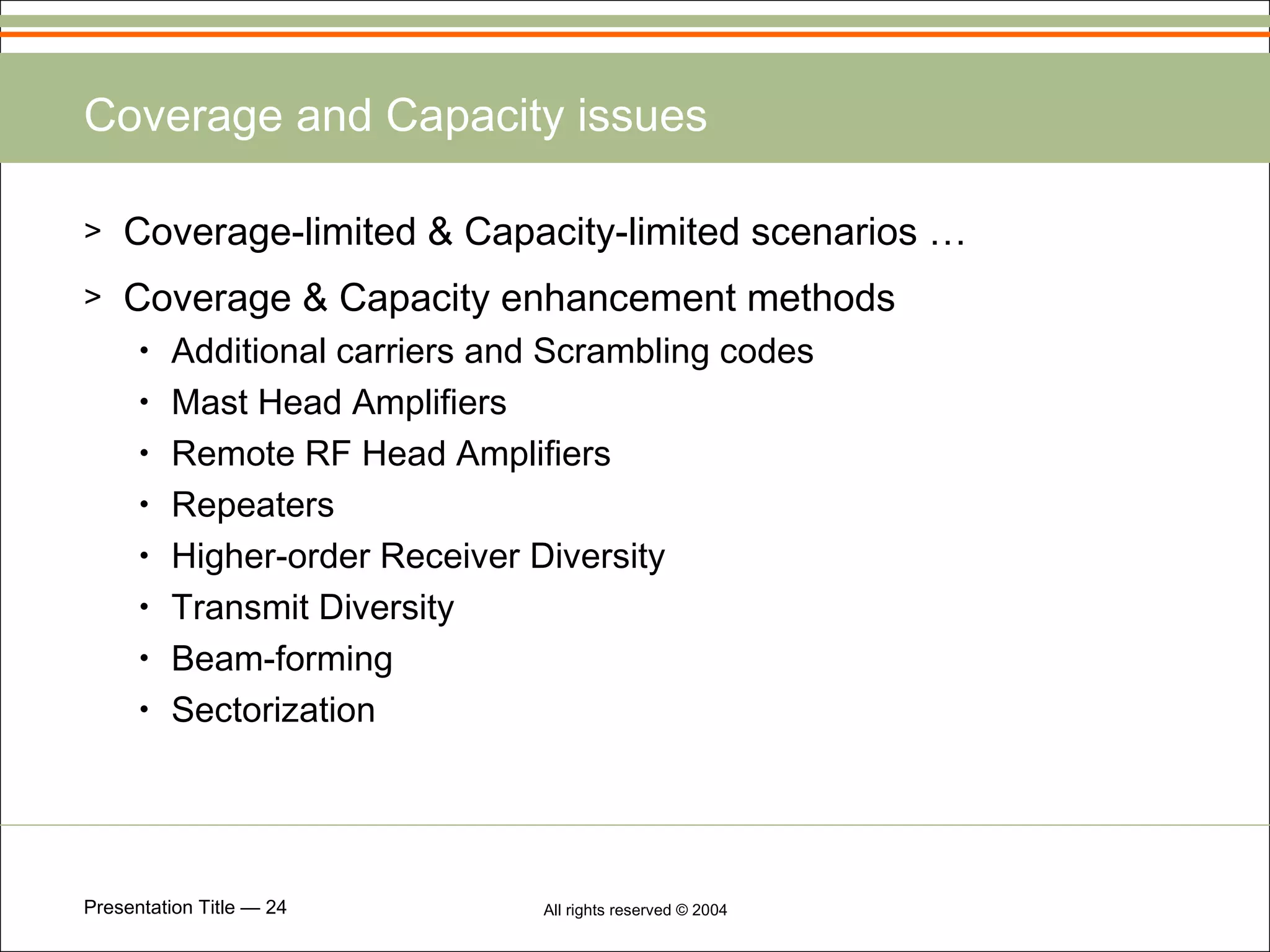 Coverage and Capacity issues Coverage-limited & Capacity-limited scenarios … Coverage & Capacity enhancement methods Additional carriers and Scrambling codes Mast Head Amplifiers Remote RF Head Amplifiers Repeaters Higher-order Receiver Diversity Transmit Diversity Beam-forming Sectorization 