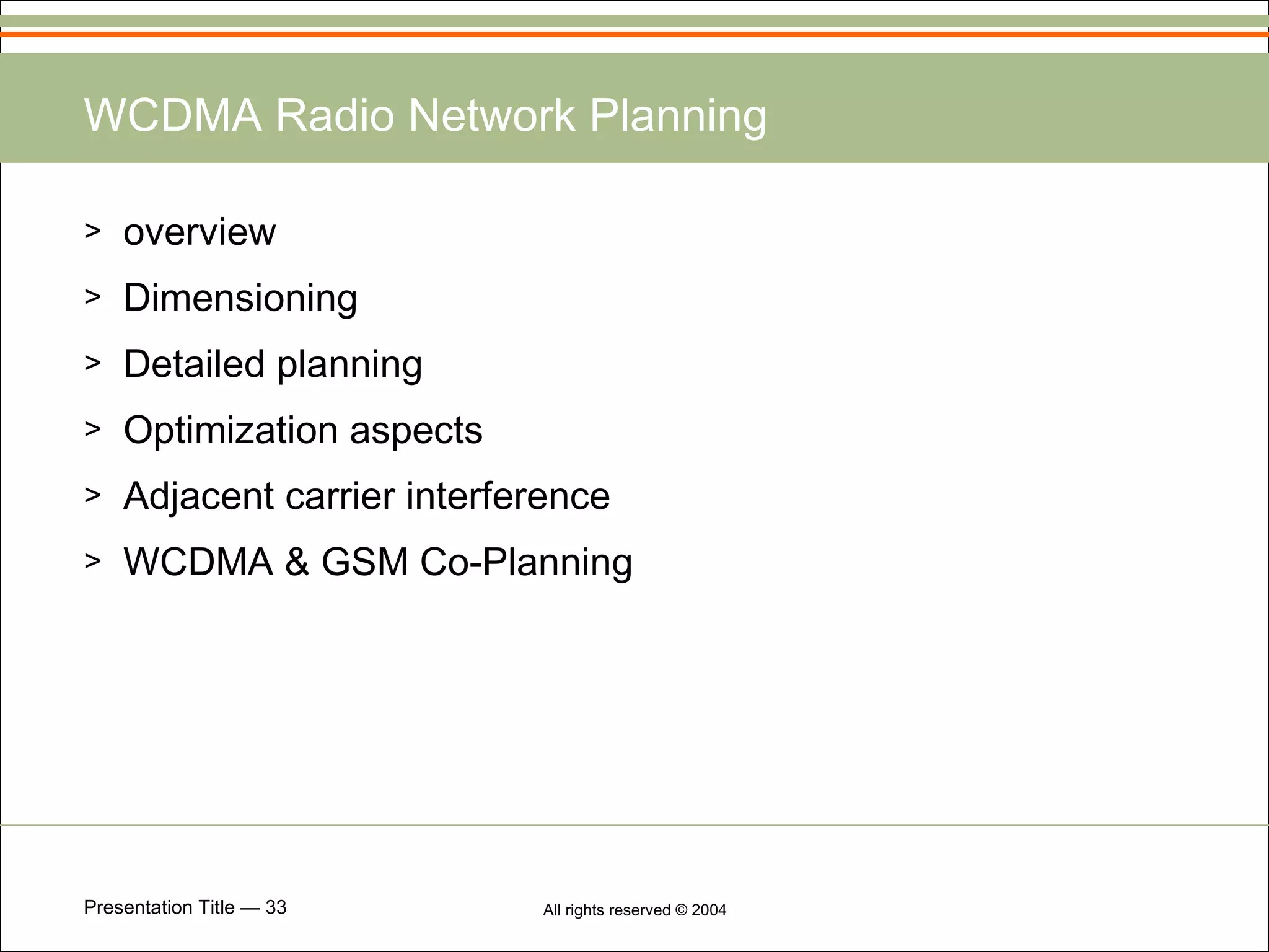 WCDMA Radio Network Planning overview Dimensioning Detailed planning Optimization aspects Adjacent carrier interference WCDMA & GSM Co-Planning 
