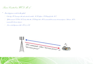 Power Control in WCDMA
• Inner loop power control in the uplink
– Outer loop PC (running inthe radio network controller, RNC) definesSIR target for the BS.
– If the measured SIR at BS is lower thanthe SIR-target, the MSis commanded to increases its transmit power. Otherwise MS is
commanded todecrease its power
– Power controldynamics at the MS is 70 dB
 