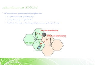 Advanced receivers with HSDPA
• UE receiver experiences significant interference from different sources
– In a reflective environment the signalinterferes itself
– Neigboring base stationsignals interfere eachother
– One solutionto decrease mainlyownbase stationsignal interference is touse anequalizer before despreading
Own cell interference
Other cell interference
Own signal
 