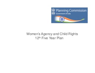 Women’s Agency and Child Rights
   12th Five Year Plan
 