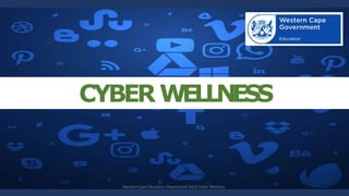 CYBERWELLNESS
Western Cape Education Department 2018 Cyber Wellness
 